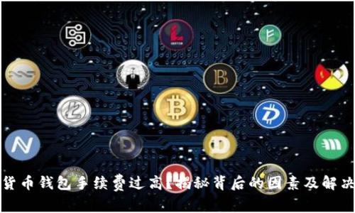 數(shù)字貨幣錢包手續(xù)費過高？揭秘背后的因素及解決方案