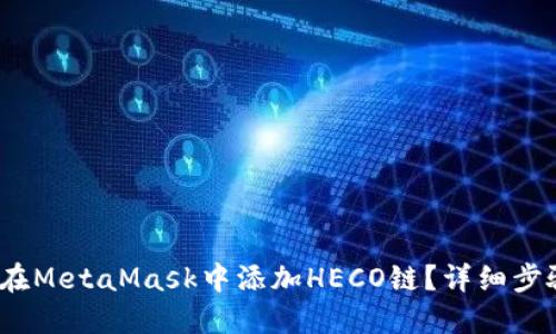 :如何在MetaMask中添加HECO鏈？詳細(xì)步驟指南
