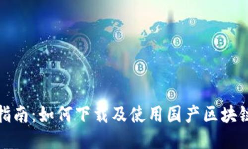 全面指南：如何下載及使用國產(chǎn)區(qū)塊鏈錢包