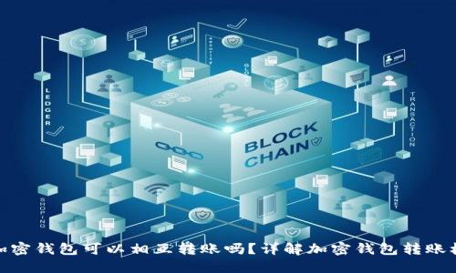 各加密錢包可以相互轉(zhuǎn)賬嗎？詳解加密錢包轉(zhuǎn)賬機制