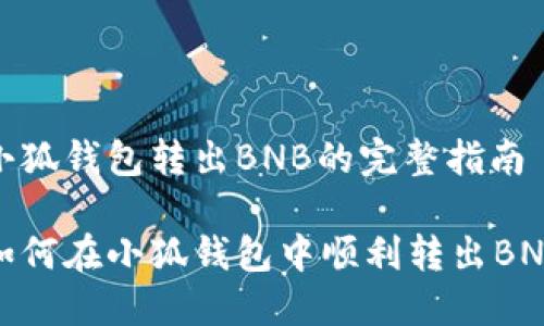 小狐錢包轉(zhuǎn)出BNB的完整指南

如何在小狐錢包中順利轉(zhuǎn)出BNB