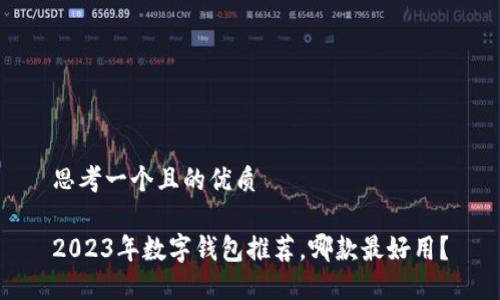 思考一個(gè)且的優(yōu)質(zhì)

2023年數(shù)字錢包推薦，哪款最好用？