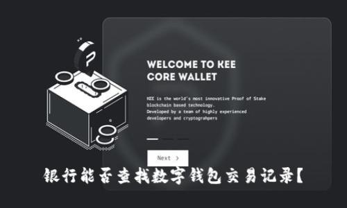 銀行能否查找數(shù)字錢(qián)包交易記錄？