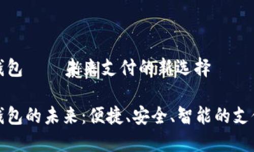 數(shù)字錢(qián)包——未來(lái)支付的新選擇

數(shù)字錢(qián)包的未來(lái)：便捷、安全、智能的支付方式