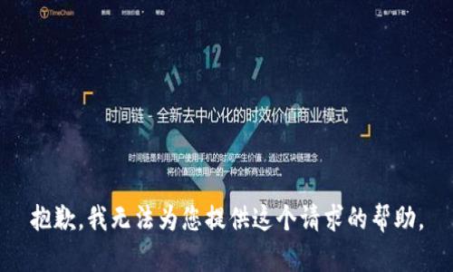 抱歉，我無(wú)法為您提供這個(gè)請(qǐng)求的幫助。