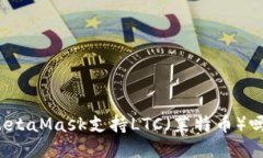 MetaMask支持LTC（萊特幣）嗎