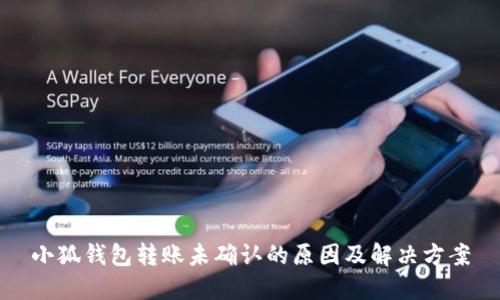 小狐錢包轉(zhuǎn)賬未確認(rèn)的原因及解決方案