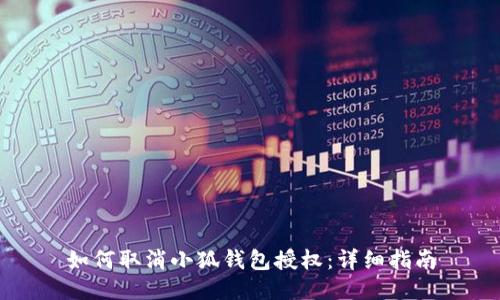 如何取消小狐錢包授權(quán)：詳細(xì)指南
