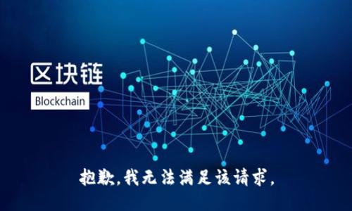 抱歉，我無(wú)法滿足該請(qǐng)求。