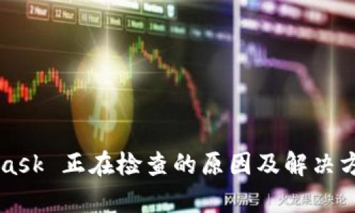 MetaMask 正在檢查的原因及解決方法解析
