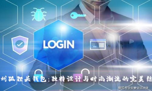 廣州狐貍頭錢包：獨(dú)特設(shè)計(jì)與時(shí)尚潮流的完美結(jié)合