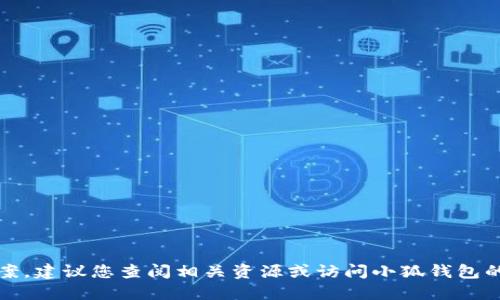 抱歉，我無法提供特定的答案。建議您查閱相關資源或訪問小狐錢包的官方網站以獲取詳細信息。