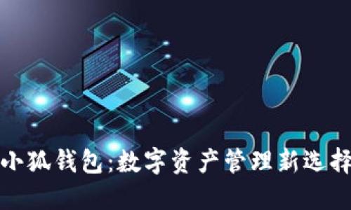 小狐錢包：數(shù)字資產(chǎn)管理新選擇