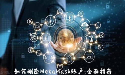 
如何刪除MetaMask賬戶：全面指南