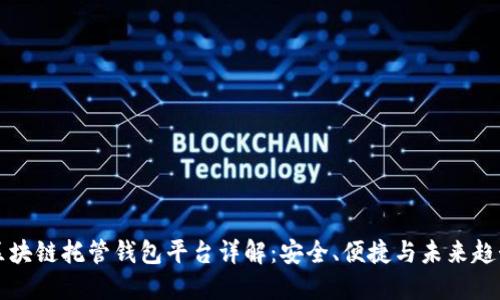 區(qū)塊鏈托管錢包平臺詳解：安全、便捷與未來趨勢