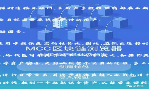 區(qū)塊鏈冷錢包與熱錢包的深度解析：安全性與便捷性的選擇/  
區(qū)塊鏈, 冷錢包, 熱錢包/guanJianci  

引言：數字貨幣的“家”與“門”  
在這個數字貨幣飛速發(fā)展的時代，區(qū)塊鏈技術的應用悄然改變了我們的生活方式和財富管理觀念。在這個生態(tài)系統中，錢包的選擇顯得尤為重要，正如一個人需要一個安全的家來存放珍貴的財物，數字資產同樣需要一個合適的錢包來保護。今天，我們將深入探討區(qū)塊鏈冷錢包和熱錢包的差異與各自的優(yōu)劣，幫助大家在選擇時做出明智的決定！  

什么是區(qū)塊鏈錢包？  
在開始深入冷錢包和熱錢包的討論之前，首先讓我們了解一下什么是區(qū)塊鏈錢包。簡單來說，區(qū)塊鏈錢包是一種用于存儲、接收和發(fā)送數字貨幣（如比特幣、以太坊等）的軟件或硬件工具。無論是冷錢包還是熱錢包，它們的核心功能都是提供一個地址，用于在區(qū)塊鏈網絡中進行交易。  

冷錢包：安全的“避風港”  
冷錢包，顧名思義，是一種與互聯網斷開連接的錢包，它被認為是存儲數字資產的最安全方式之一。冷錢包通常以硬件形式存在，或者是紙質錢包，能夠有效防止黑客攻擊或惡意軟件的侵入。  

冷錢包的具體形式包括：  
ul  
  listrong硬件錢包：/strong這是市場上最受歡迎的冷錢包類型，典型的例子有Ledger、Trezor等。它們以USB接口的形式與電腦連接，用戶需要在使用時打開設備。/li  
  listrong紙質錢包：/strong用戶可以將個人密鑰和錢包地址打印在紙上，妥善保存。這種極簡的方式不僅便宜，且無任何電子設備存在的風險。/li  
/ul  

然而，冷錢包并非沒有缺點，它們的主要問題在于使用的便捷性。由于它與互聯網隔離，用戶在需要進行交易時，必須先將冷錢包連接到網絡，這使得頻繁交易的用戶體驗不佳。  

熱錢包：便利的“門戶”  
熱錢包則是與互聯網實時連接的數字錢包，常見的形式包括桌面錢包、移動錢包和網絡錢包。熱錢包的最大優(yōu)勢在于其便捷性，用戶能夠隨時隨地進行交易，極大地方便了日常使用。  

熱錢包的具體形式包括：  
ul  
  listrong桌面錢包：/strong這種錢包通常以軟件形式安裝在個人電腦上，操作簡單，適合經常進行交易的用戶。/li  
  listrong移動錢包：/strong移動錢包是近年來逐漸興起的一種錢包形式，用戶可以通過手機APP隨時管理自己的數字資產，非常方便！/li  
  listrong網絡錢包：/strong這種錢包是基于云端技術的，用戶僅需一個賬戶和密碼，便能在任何地方管理自己的數字貨幣。/li  
/ul  

然而，盡管熱錢包使用起來極為方便，但由于其與互聯網直接連接，安全性相對較弱，容易成為黑客攻擊的目標。倘若用戶的安全意識薄弱，或使用不當，都可能導致資金被盜的風險。多么令人痛心??！  

冷錢包與熱錢包的比較  
要選擇哪個錢包，首先需要根據自身的需求來決定。下面，我們從幾個關鍵因素進行詳細的比較：  

h41. 安全性/h4  
安全性是選擇錢包時首先要考慮的因素。冷錢包由于與互聯網完全隔離，幾乎不可能受到網絡攻擊，因此被廣泛認為是最安全的存儲方式。而熱錢包則隨時連接互聯網，雖然大多數提供商都在不斷加強安全措施，但不可避免地面臨一定的風險。  

h42. 便捷性/h4  
在便捷性方面，熱錢包無疑占據上風！無論是日常消費、在線交易還是快速轉賬，熱錢包都能帶給用戶極致的靈活體驗。因此，熱錢包特別適合那些頻繁交易或者需要快速支付的用戶。  

h43. 存儲容量/h4  
冷錢包和熱錢包在存儲容量上基本沒有限制，用戶可以存儲任意數量的數字資產。因此，只有在安全和便捷性之間進行權衡時，存儲容量并不是一個關鍵因素。  

h44. 成本/h4  
大部分熱錢包是免費的，但有些優(yōu)質的硬件冷錢包的購買成本可能較高。對于長期持有資產的投資者而言，冷錢包的安全性和耐用性可能會在未來的使用中提供更高的性價比。因此，在做出選擇時，要結合自身的預算進行合理評估。  

選擇合適的錢包：理智與情感的結合  
在選擇冷錢包或熱錢包時，我們需要理智地分析自身的需求，同時也要考慮情感因素。例如，如果你期望在數字貨幣投資中長期持有，而不需要頻繁交易，冷錢包可能是你的不二之選！反之，如果你是一位積極參與市場交易的玩家，熱錢包將為你提供更多的靈活性和便利！  

此外，錢包的使用體驗也不容忽視。用戶界面的友好程度、易用性以及技術支持等都能在一定程度上影響用戶的情感體驗。選擇一個合適的錢包，不僅關乎資產安全，更影響到整個交易的過程，多么令人興奮啊！他們都是你數字資產的“家”和“門”，適合你的才是最好的！  

后續(xù)建議與總結  
無論選擇冷錢包還是熱錢包，都應當隨時關注數字貨幣市場的動態(tài)變化，保持警覺，定期更新安全管理知識。對于新手用戶來說，建議在初期使用熱錢包進行日常交易，并逐步將收益轉入冷錢包進行長期保存，做到靈活運用，保障自己的資產安全。同時，定期備份好私鑰和助記詞，以防意外丟失導致資產損失。  

總之，區(qū)塊鏈冷錢包和熱錢包各有其獨特的優(yōu)勢和劣勢。了解了它們的特點后，大家都可以根據自己的實際需求，做出更加明智的選擇。在這數字財富的時代，找到一個既能保全資產，又能帶來便利的錢包，是每位投資者必須面對的課題！多么令人亢奮的挑戰(zhàn)?。∽屛覀円黄鹪谶@個變幻莫測的數字世界中，前行得更穩(wěn)、更遠！