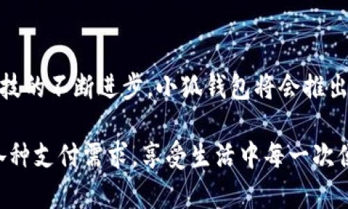 小狐錢包有什么用處

xiaohu_wallet/xiaohu_wallet  
數字錢包, 虛擬貨幣, 支付安全/guanjianci  

小狐錢包，一個聽起來既可愛又神秘的名字，它在現代數字經濟中扮演了越來越重要的角色。隨著科技的發(fā)展，我們的支付方式也在不斷演變，漸漸從現金支付轉向了電子支付。在這個轉型的浪潮中，小狐錢包作為一個新興的數字錢包工具，提供了多種功能與便利，讓我們體驗到無現金生活的便捷。那么，小狐錢包到底有什么用處呢？讓我們一起深入探討。

1. 安全支付，保護資金安全

在這個信息爆炸的時代，數字支付的需求與日俱增。我們每天都在進行各種在線交易，比如購物、轉賬、支付服務費等。小狐錢包作為一種數字錢包，能為用戶提供安全的支付途徑。在使用小狐錢包時，我們并不需要頻繁地輸入銀行卡信息，而是通過簡單驗證就可以完成支付。這樣一來，使用者的個人信息和財務數據就能有效地受到保護，降低了被盜用的風險！多么令人振奮！

2. 快速轉賬，隨時隨地

有時候我們需要向朋友或家人轉賬，而這個過程往往感覺復雜且漫長。但是使用小狐錢包進行轉賬，就像是在指尖輕輕一劃。無論是在家還是在外，只要有網絡連接，就可以瞬間完成轉賬，幾乎是實時到賬！這種方便快捷的體驗，深得年輕人的喜愛。試想一下，如果在某個聚會上，你需要給朋友支付一筆費用，直接通過小狐錢包完成，既簡單又高效，真是生活的好幫手！

3. 支持多種虛擬貨幣交易

虛擬貨幣的興起讓許多人看到了新的投資機會。小狐錢包支持多種虛擬貨幣的存儲與交易，讓用戶可以輕松地購買、儲存和管理他們的數字資產。無論是熱門的比特幣、以太坊，還是其他各類新興的代幣，小狐錢包都能滿足你的需求。在這樣的金融環(huán)境里，擁有一個能幫助你管理虛擬資產的錢包，真的是多么重要??！

4. 便捷的消費體驗，提升生活品質

小狐錢包的出現，不僅能幫助用戶安全地進行支付和轉賬，還能提升購物體驗。在如今，許多商家都支持數字錢包支付，用戶在購買商品時，只需掃描二維碼即可，整個過程輕松無壓力。更重要的是，這樣還能幫助用戶更好地管理自己的消費，隨時查看消費記錄，便于做預算和理財！生活中有這樣一個助手，真的能讓我們的生活品質提高好幾個檔次呢！

5. 參與理財，獲取更多收益

小狐錢包不僅僅是一個簡單的支付工具，隨著用戶的增多，該平臺不斷推陳出新，提供各種理財產品。通過小狐錢包，用戶可以參與定期存款、理財基金等投資項目，獲取額外的收益。這種將支付與理財相結合的方式，幫助你在日常生活中，輕松實現資產增值，何樂而不為呢？

6. 記錄和分析消費，幫助理財規(guī)劃

在小狐錢包中，用戶可以實時查看自己的消費記錄，這為日常理財提供了極大的便利。這些記錄不僅可以幫助用戶了解自己的消費習慣，還能對未來的消費做出更好的規(guī)劃。例如，當你發(fā)現自己在外出就餐方面的開銷超出預算時，就可以及時調整，減少不必要的支出。這種理財意識的提升，對我們每個人都能夠帶來積極的影響！

7. 安全性保障，信任是金

數字支付的安全性常常讓人擔憂，但小狐錢包采用多重加密技術，確保用戶的信息和資金安全。這種信任感，讓用戶在使用這個錢包時倍感舒心。再加上智能風控系統(tǒng)，通過實時監(jiān)測來保護用戶的賬戶安全，能夠及時識別異常交易并進行自動處理，這樣的技術保障，無疑解除了用戶的許多擔憂，讓我們更加放心地進行交易！

8. 便利的跨境支付，連接全球

隨著全球經濟一體化的發(fā)展，跨境交易也日益增多。小狐錢包支持多種貨幣的支付與轉賬功能，讓用戶可以輕松進行國際交易。無論是給海外親友資金支持，還是進行國際購物，借助小狐錢包，這些都不會是難題！能夠如此方便地與世界各地的人們進行交易，真的令人興奮不已！

9. 社交功能，讓支付變得更有趣

小狐錢包不僅是一個金融工具，它還注重社交功能的融入。用戶可以通過小狐錢包結識志同道合的朋友，分享自己的消費體驗和理財心得。這種社交互動，不僅豐富了用戶的生活，也讓支付變得更加有趣！想象一下，你可以在錢包內與好友進行對話、分享投資心得，多么美好的體驗啊！

10. 各種優(yōu)惠福利，省錢又省心

為了吸引用戶，許多商家與小狐錢包合作，推出了各種優(yōu)惠活動。不過，用戶在使用小狐錢包時，就能輕松享受這些優(yōu)惠，無論是折扣、返現，還是積分兌換等，各種活動層出不窮，讓用戶在消費時獲得更多的實惠。多么讓人驚喜的事情??！這讓生活中的每一次消費都充滿了樂趣和驚喜。

總結

小狐錢包不僅僅是一個支付工具，它為我們提供了更加安全、便捷的數字支付體驗，幫助我們更好地管理財富，同時還與社交、理財等多個方面緊密相連。想到未來，隨著科技的不斷進步，小狐錢包將會推出更多更好，更符合用戶需求的功能，讓我們的生活變得更加高效和豐富！在這個數字時代，擁有一個小狐錢包，真的能帶來許多意想不到的便利和驚喜！

通過小狐錢包，我們的生活變得更加豐富多彩。無論是購物、轉賬、理財，還是社交互動，小狐錢包都將是我們不可或缺的數字生活伴侶，讓我們在這個數字時代，輕松應對各種支付需求，享受生活中每一次便利與驚喜。