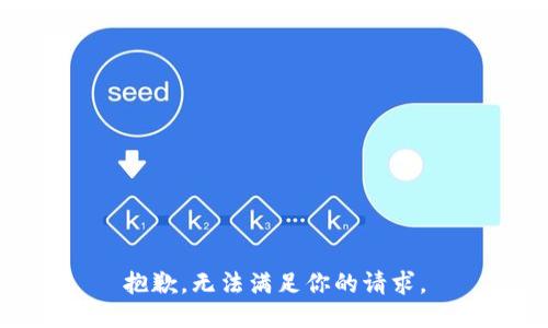 抱歉，無(wú)法滿(mǎn)足你的請(qǐng)求。