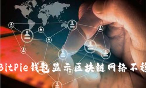 如何解決BitPie錢包顯示區(qū)塊鏈網(wǎng)絡(luò)不穩(wěn)定的問題