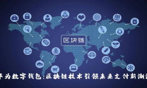 華為數(shù)字錢包：區(qū)塊鏈技術引領未來支付新潮流