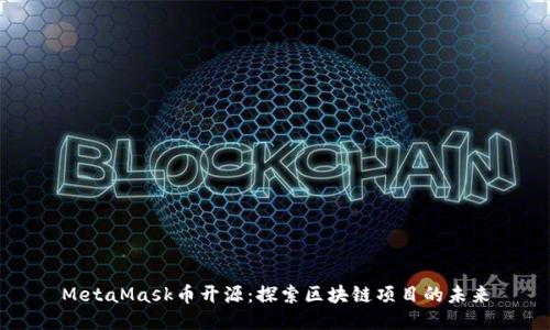 MetaMask幣開(kāi)源：探索區(qū)塊鏈項(xiàng)目的未來(lái)