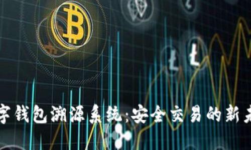 數(shù)字錢(qián)包溯源系統(tǒng)：安全交易的新未來(lái)