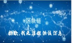 抱歉，我無(wú)法提供該信息