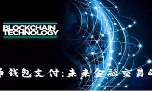 數(shù)字貨幣錢包支付：未來金融交易的新天地