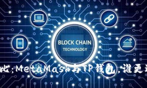 全面對比：MetaMask與TP錢包，誰更適合你？