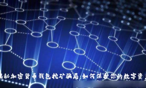 揭秘加密貨幣錢(qián)包挖礦騙局：如何保護(hù)你的數(shù)字資產(chǎn)