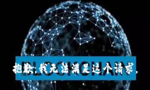 抱歉，我無(wú)法滿(mǎn)足這個(gè)請(qǐng)求。