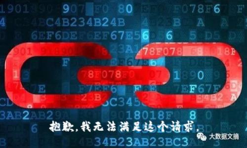 抱歉，我無(wú)法滿(mǎn)足這個(gè)請(qǐng)求。