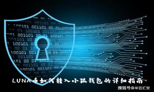 LUNA幣如何轉入小狐錢包的詳細指南