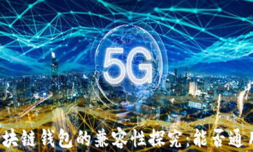 
區(qū)塊鏈錢包的兼容性探究：能否通用？