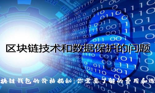 區(qū)塊鏈錢(qián)包的價(jià)格揭秘：你需要了解的費(fèi)用和選擇