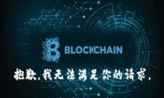 抱歉，我無法滿足你的請