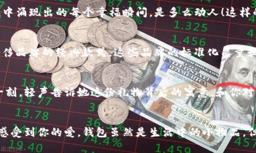   為女朋友挑選的錢包：愛意與細節(jié)的完美結(jié)合 / 

 guanjianci 錢包, 女朋友, 禮物 /guanjianci 

引言：愛與細節(jié)交織的禮物
當我們在感情的旅途中，想要向心愛的人表達我們的關(guān)心與愛意時，選擇一份合適的禮物是至關(guān)重要的。錢包，這個既實用又可以傳達情感的禮物，正是表達愛意的完美載體。送給女朋友的錢包，不僅僅是物質(zhì)的贈予，更是一種情感的延續(xù)。

為什么錢包是送給女朋友的好選擇
錢包，是每個人生活中必不可少的物品，它保存著我們生活中的重要物品，承載著我們生活的點滴回憶。想象一下，當她打開錢包時，看到那份藏在角落里的小驚喜，臉上露出的笑容是多么令人振奮！不僅如此，錢包在某種程度上也象征著經(jīng)濟獨立與生活的掌控，讓人倍感貼心。

選擇錢包的風(fēng)格與顏色
在挑選錢包時，風(fēng)格與顏色的搭配至關(guān)重要。不同的風(fēng)格適合不同個性和氣質(zhì)的女生。比如，如果她是一個優(yōu)雅知性的女性，不妨挑選一款簡約大方的黑色或深藍色錢包，經(jīng)典且不會過時。而如果她更喜歡活潑可愛的風(fēng)格，則可以選擇一些活潑的顏色，如粉色或薄荷綠，甚至是帶有卡通圖案的設(shè)計，那些讓人忍不住想要一親芳澤的美麗錢包！

材質(zhì)的選擇：品質(zhì)與手感
一個好的錢包不僅在外觀上要吸引人，材質(zhì)的選擇同樣不能忽視。皮革錢包因其耐磨和質(zhì)感而備受青睞，細膩的觸感和優(yōu)雅的光澤會讓她感受到你的用心。而如果你傾向于環(huán)保，可以選擇一些高質(zhì)量的帆布或合成材料錢包，這些材質(zhì)在現(xiàn)代設(shè)計中也越來越流行。以一款優(yōu)質(zhì)的錢包，展示出你的品味與對她的呵護。

在錢包中加入甜蜜的小細節(jié)
為了讓這份禮物更加獨特，可以在錢包中放入一些你們的合照，或者寫一張小卡片，表達你對她的愛意和美好的祝福。想象一下，當她看到那張合照，腦海中涌現(xiàn)出的每個幸福瞬間，是多么動人！這樣的細節(jié)，會讓這個錢包不僅僅是一個物品，更是你們愛情的見證。

錢包的品牌選擇
大品牌的錢包往往會更具價值感，不僅是因為品牌的知名度，也因為它的工藝與設(shè)計會更為精致。你可以考慮一些知名品牌，如MK、Coach、或者是法系奢侈品牌的經(jīng)典款式。這些品牌的標準化質(zhì)量和獨特的設(shè)計，都會讓她在使用錢包的每一次當中，都能感受到你的用心與熱情。

如何包裝與贈送錢包
送禮的儀式感也是展現(xiàn)你心意的重要一環(huán)。選擇一個精美的禮盒，或是承載著你祝福的小袋子，都會讓她感到這份禮物的特別與珍貴。在送出錢包的那一刻，輕聲告訴她這份禮物背后的寓意，和你對未來的期待，絕對是讓她感動的方式。 

總結(jié)：愛的表達與分享
選擇錢包，既是送給女朋友的禮物，更是對彼此感情的一次升華。通過細心的挑選與用心的包裝，把這份情感轉(zhuǎn)化為實際的禮物，讓她在每一次使用中都感受到你的愛。錢包雖然是生活中的小物品，但它所承載的情感與故事，才是這份禮物中最珍貴的部分。希望每一位男生都能在選擇禮物時，將心意傳遞得淋漓盡致，讓愛的每一天都充滿溫暖與驚喜！