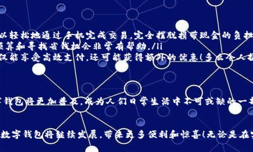 數(shù)字錢包在購物中越來越普遍，它們?yōu)橄M者提供了一種方便、快捷和安全的支付方式。許多商家和在線平臺都已接受數(shù)字錢包作為支付手段。下面將詳細介紹數(shù)字錢包的功能及其在購物中的應用。

什么是數(shù)字錢包？
數(shù)字錢包，也稱為電子錢包或移動錢包，是一種儲存信用卡、借記卡和其他支付信息的應用程序。用戶可以通過智能手機或其他電子設備進行支付，而無需攜帶實體卡片。這種支付方式不僅省去了傳統(tǒng)支付方式的麻煩，還能提高支付安全性。

數(shù)字錢包的主要功能
數(shù)字錢包不僅限于支付功能，它們還擁有多種特點和優(yōu)點。例如：
ul
    listrong快速支付：/strong用戶只需幾秒鐘即可完成付款，無需在收銀臺排隊。/li
    listrong安全性：/strong大多數(shù)數(shù)字錢包使用加密技術(shù)和雙重身份驗證，保護用戶的支付信息。/li
    listrong便捷管理：/strong用戶可以在一個應用中管理多張卡片，提高消費便利性。/li
/ul

數(shù)字錢包如何在購物中使用？
在購物時，用戶可以選擇使用數(shù)字錢包支付。無論是在實體店還是在線商店，使用數(shù)字錢包的方法都相對簡單：
ul
    listrong實體店購物：/strong當你在商店購買商品時，選擇“數(shù)字錢包”作為支付選項。在商家提供的支付終端上掃一掃二維碼，或使用NFC技術(shù)輕觸支付設備，便能完成支付。/li
    listrong在線購物：/strong在線商店通常會在結(jié)賬時提供數(shù)字錢包作為支付選項。只需選擇對應的標志，登錄你的數(shù)字錢包賬戶，再確認支付即可。/li
/ul

使用數(shù)字錢包購物的優(yōu)勢
當今社會，數(shù)字錢包的興起并不是偶然的，它為我們的日常購物帶來了多重便利。以下是一些使用數(shù)字錢包的優(yōu)點：
ul
    listrong提高便利性：/strong攜帶現(xiàn)金或卡片有時會造成不便，而數(shù)字錢包讓支付變得更加簡潔。尤其是當你在外面時，可以輕松地通過手機完成交易，完全擺脫攜帶現(xiàn)金的負擔。/li
    listrong消費記錄透明：/strong數(shù)字錢包會自動記錄每一筆消費，這意味著你可以隨時查看自己的購物記錄，這對于控制預算和尋找省錢機會非常有幫助。/li
    listrong獎勵積分與折扣：/strong許多數(shù)字錢包會通過提供積分、優(yōu)惠券或折扣來吸引消費者。在購物時，使用數(shù)字錢包不僅能享受高效支付，還可能獲得額外的優(yōu)惠！多么令人振奮呀！/li
/ul

數(shù)字錢包的未來
隨著技術(shù)的發(fā)展，數(shù)字錢包的未來充滿了無限可能。越來越多的商家和消費者接受這種新興的支付方式。預計在不久的將來，數(shù)字錢包將更加普及，成為人們?nèi)粘Ｉ钪胁豢苫蛉钡囊徊糠?。各種支付方式將不斷融合，數(shù)字錢包將可能與其他技術(shù)（如區(qū)塊鏈）結(jié)合，形成更為安全和高效的支付解決方案。

總結(jié)
數(shù)字錢包不僅僅是一種支付工具，更是一種生活方式的體現(xiàn)。它通過便利、快捷和高效的特性，逐漸改變了我們的購物習慣。未來，數(shù)字錢包將繼續(xù)發(fā)展，帶來更多便利和驚喜！無論是在實體店還是在線購物，使用數(shù)字錢包，讓你體驗到科技帶來的舒適與便捷。你準備好與數(shù)字錢包一同迎接智能購物的新未來了嗎？