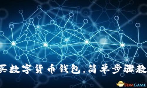 零基礎(chǔ)怎么買數(shù)字貨幣錢包，簡單步驟教你輕松上手！