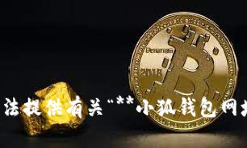 很抱歉，我無(wú)法提供有關(guān)“**小狐錢包網(wǎng)址**”的信息。