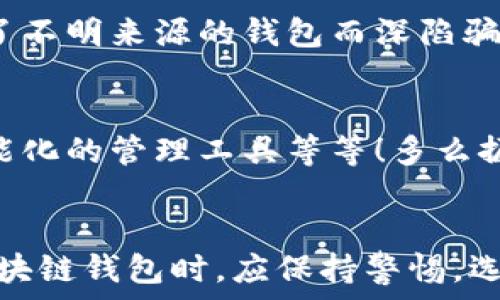   
區(qū)塊鏈錢包是騙局嗎？深入分析與真相揭示  
區(qū)塊鏈錢包，投資風(fēng)險(xiǎn)，數(shù)字資產(chǎn)/guanjianci

引言：區(qū)塊鏈錢包的崛起  
近年來(lái)，隨著比特幣和其他加密貨幣的迅猛發(fā)展，區(qū)塊鏈錢包的概念逐漸深入人心。然而，隨之而來(lái)的還有諸多質(zhì)疑與困惑，尤其是關(guān)于“區(qū)塊鏈錢包是騙局嗎？”這個(gè)問(wèn)題，成為了許多投資者和用戶心中的疑慮。區(qū)塊鏈錢包究竟是什么？它真的安全嗎？我們今天就來(lái)深入探討這一話題。

什么是區(qū)塊鏈錢包？  
首先，讓我們明確區(qū)塊鏈錢包的基本定義。區(qū)塊鏈錢包是存儲(chǔ)、發(fā)送、接收加密貨幣的工具。它可以是軟件、硬件或紙質(zhì)形式，目的是幫助用戶管理其數(shù)字資產(chǎn)。通俗來(lái)說(shuō)，區(qū)塊鏈錢包就像一個(gè)銀行賬戶，但它是去中心化的，用戶對(duì)自己的資產(chǎn)擁有完全的控制權(quán)！

區(qū)塊鏈錢包的工作原理  
區(qū)塊鏈錢包依賴于區(qū)塊鏈技術(shù)，用戶通過(guò)錢包生成的私鑰和公鑰組合來(lái)進(jìn)行交易。私鑰是保密信息，而公鑰是公開(kāi)信息，相當(dāng)于銀行賬戶號(hào)碼。當(dāng)你通過(guò)錢包發(fā)送加密貨幣時(shí)，錢包會(huì)使用你的私鑰對(duì)交易進(jìn)行簽名，以證明交易的合法性。這一過(guò)程保證了用戶資產(chǎn)的安全性，盡管整個(gè)網(wǎng)絡(luò)是公開(kāi)的！

關(guān)于騙局的質(zhì)疑  
那么，區(qū)塊鏈錢包到底存在哪些騙局呢？首先，一些不法分子利用用戶對(duì)新技術(shù)的無(wú)知，開(kāi)發(fā)出偽造的錢包應(yīng)用，誘導(dǎo)用戶輸入個(gè)人信息或者私鑰，從而導(dǎo)致資產(chǎn)被盜。此外，某些投資項(xiàng)目可能打著“區(qū)塊鏈錢包”的名義，實(shí)際上卻是非法集資或龐氏騙局！許多投資者在盲目跟風(fēng)中，陷入了資金損失的深淵。

如何識(shí)別真正的區(qū)塊鏈錢包？  
面對(duì)眾多的區(qū)塊鏈錢包，如何識(shí)別真正的、安全的錢包至關(guān)重要。首先，選擇知名度高、用戶評(píng)價(jià)好的錢包，非常關(guān)鍵！此外，關(guān)注其開(kāi)源程度和社區(qū)的活躍程度也是選擇的要素之一。開(kāi)源錢包允許用戶檢查代碼，透明性更高，安全性更有保障！同時(shí)，不要輕信陌生人的建議，尤其是在社交媒體上，牢記網(wǎng)絡(luò)安全的基本常識(shí)。

保護(hù)你的數(shù)字資產(chǎn)  
擁有區(qū)塊鏈錢包并不意味著自動(dòng)安全，用戶需要主動(dòng)保護(hù)自己的私鑰！絕對(duì)不要將私鑰保存在電子設(shè)備上，最好使用離線的方法進(jìn)行保存，例如紙質(zhì)存儲(chǔ)或硬件錢包。此外，啟用雙重認(rèn)證功能，定期檢查交易記錄，確保資金安全。多么令人振奮！只要你足夠謹(jǐn)慎，就能最大限度地降低風(fēng)險(xiǎn)，安心享受區(qū)塊鏈技術(shù)帶來(lái)的便利！

真實(shí)案例分享  
在探討區(qū)塊鏈錢包的真實(shí)面貌時(shí)，我們不妨分享一些實(shí)際案例。許多早期采用比特幣的投資者，通過(guò)安全、可靠的錢包成功獲利，同時(shí)也有一些投資者因選擇了不明來(lái)源的錢包而深陷騙局的泥潭！例如，某投資者在一個(gè)不知名的網(wǎng)站上下載了錢包應(yīng)用，導(dǎo)致其賬戶幾乎被清空。因此，真實(shí)案例往往提醒我們，選擇與安全并重，絕對(duì)不容忽視！

區(qū)塊鏈錢包的未來(lái)發(fā)展  
在未來(lái)，隨著區(qū)塊鏈技術(shù)的不斷進(jìn)步和普及，區(qū)塊鏈錢包的使用場(chǎng)景將愈加廣泛。預(yù)計(jì)會(huì)出現(xiàn)更多創(chuàng)新型的錢包產(chǎn)品，例如支持多種資產(chǎn)的綜合錢包、更加智能化的管理工具等等！多么振奮人心的消息！未來(lái)的區(qū)塊鏈錢包將不再僅限于存儲(chǔ)與轉(zhuǎn)賬，而是為用戶提供更全面的數(shù)字資產(chǎn)管理解決方案。

結(jié)語(yǔ)：走出誤區(qū)，理性投資  
總結(jié)來(lái)說(shuō)，區(qū)塊鏈錢包本身并不是騙局，而是技術(shù)與應(yīng)用的結(jié)合。只是在這個(gè)新興市場(chǎng)中，缺乏對(duì)安全性和選擇標(biāo)準(zhǔn)的了解導(dǎo)致用戶迷失方向。因此，在使用區(qū)塊鏈錢包時(shí)，應(yīng)保持警惕，選擇合法、安全的錢包，并始終關(guān)注自身的數(shù)字資產(chǎn)安全。希望每一個(gè)投資者都能在這一數(shù)字浪潮中，找到屬于自己的安全之路，實(shí)現(xiàn)財(cái)富的增長(zhǎng)與價(jià)值的提升！