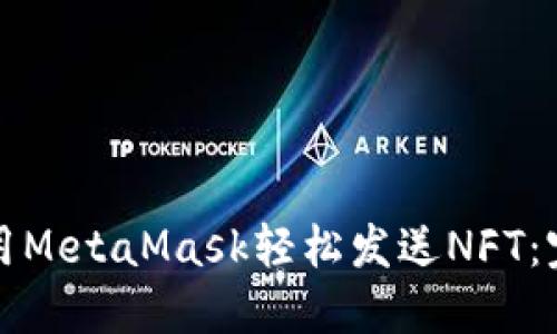 如何使用MetaMask輕松發(fā)送NFT：完整指南