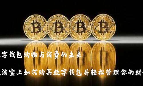 數(shù)字錢包購(gòu)物與消費(fèi)的未來(lái)

在淘寶上如何購(gòu)買數(shù)字錢包并輕松管理你的財(cái)務(wù)