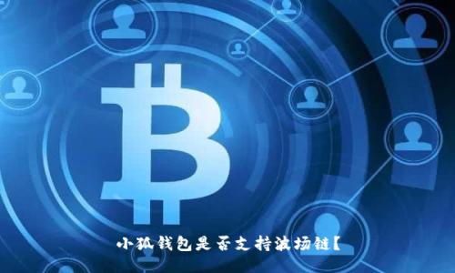 小狐錢(qián)包是否支持波場(chǎng)鏈？