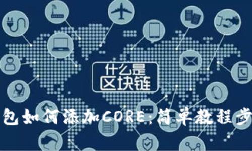 小狐錢包如何添加CORE：簡單教程步驟詳解