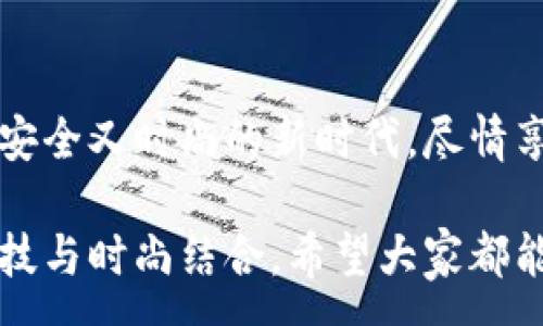 :
  加密錢包手表：開啟安全與時尚的完美結(jié)合 / 

關(guān)鍵詞:
 guanjianci 加密錢包, 手表, 數(shù)字貨幣 /guanjianci 

引言：科技與時尚的完美交融
在這個數(shù)字化快速發(fā)展的時代，科技與時尚的界限已漸漸模糊。人們不僅希望在功能上得到滿足，更渴望在外觀設(shè)計上引領(lǐng)潮流。加密錢包手表，正是一款將這兩者完美融合的創(chuàng)新產(chǎn)品！想象一下，當你的手腕上不僅僅是一塊普通的手表，而是一個能安全存儲數(shù)字貨幣的智能設(shè)備，這無疑是對現(xiàn)代生活方式的巨大顛覆！多么令人振奮！

為什么選擇加密錢包手表？
首先，加密錢包手表的最大亮點就是它的安全性。隨著數(shù)字貨幣的普及，如何保護你的資產(chǎn)已成為每個投資者必須面對的重要課題。傳統(tǒng)錢包或在線交易所都有被黑客攻擊的風(fēng)險，而加密錢包手表通過先進的硬件加密技術(shù)，為用戶提供了更為安全的選擇！而且，手表的便攜性使得你隨時隨地都能輕松查看和管理你的加密資產(chǎn)，這是一種多么便利的體驗??！

引領(lǐng)潮流：時尚設(shè)計與多樣化功能
除了安全性，加密錢包手表在時尚設(shè)計上也毫不遜色。它通常采用高端材料和時尚輪廓，既能展現(xiàn)個性與品味，又能與各種風(fēng)格的服飾搭配。無論是商務(wù)正裝還是休閑運動裝，它都能完美匹配，成為你個人形象的重要組成部分！
在功能上，加密錢包手表通常具備豐富的智能功能，包括藍牙連接、消息提醒、步數(shù)計數(shù)、心率監(jiān)測等，絕對是現(xiàn)代人生活中的得力助手。設(shè)想一下，跑步時不再是單一的手表，連你的加密資產(chǎn)也在手腕上安全地管理著，這種科技感與實用性的結(jié)合，實在讓人感到興奮！

用戶體驗：從使用到交流
使用加密錢包手表，除了基本的交易功能，用戶還可以通過手表與朋友分享彼此的加密貨幣經(jīng)驗。這種互動不僅豐富了用戶的社交生活，也促進了數(shù)字貨幣文化的傳播。想象一下，與你的朋友們一同討論投資策略，分享成功案例，那種興奮感絲毫不亞于聚會中的歡笑和交流！

加密錢包手表的未來展望
展望未來，加密錢包手表的技術(shù)將不斷進步，功能也會日益豐富。預(yù)計將會出現(xiàn)更多元化的品牌和設(shè)計，為消費者提供更廣泛的選擇。不僅如此，隨著區(qū)塊鏈技術(shù)的不斷發(fā)展，未來或許會有更多的應(yīng)用場景與可能性，這讓人充滿期待！多么令人向往的未來啊！

結(jié)論：讓加密錢包手表為你的生活增光添彩
總之，加密錢包手表不僅是時尚的代表，更是新時代生活方式的承載體！它的出現(xiàn)，讓我們在享受時尚的同時，也為自己的數(shù)字資產(chǎn)保駕護航。讓我們一同邁入這個既安全又時尚的新時代，盡情享受加密財富帶來的無限可能吧！

在這個充滿機遇的時代，選擇加密錢包手表，讓每一天都充滿驚喜與期待！無論是作為自己使用，還是作為送給親朋的禮物，都是一個絕佳的選擇！多么令人心動的科技與時尚結(jié)合，希望大家都能在這個嶄新的領(lǐng)域找到自己的位置，擁抱未來！