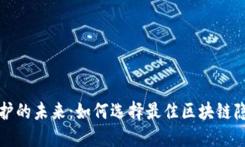 隱私保護的未來：如何選擇最佳區(qū)塊鏈隱私錢包