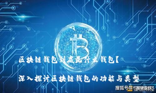 區(qū)塊鏈錢包到底是什么錢包？

深入探討區(qū)塊鏈錢包的功能與類型