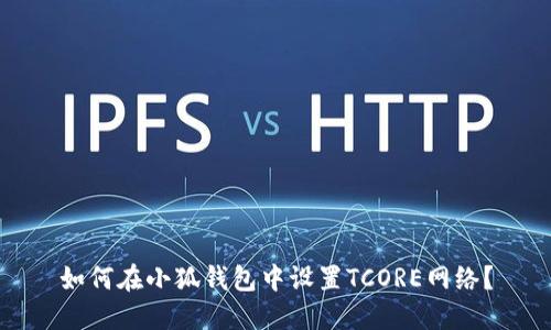 如何在小狐錢包中設(shè)置TCORE網(wǎng)絡(luò)？