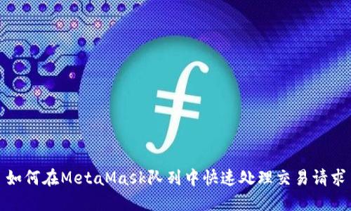 如何在MetaMask隊(duì)列中快速處理交易請(qǐng)求